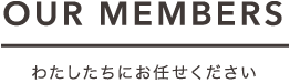 OUR MEMBERS わたしたちにお任せください